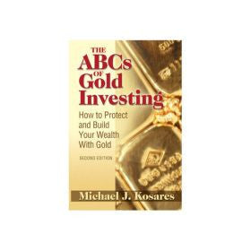 The ABCs of Gold Investing. How to Protect and Build Your Wealth with Gold