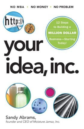 Your Idea, Inc. 12 Steps to Building a Million Dollar Business -- Starting Today!